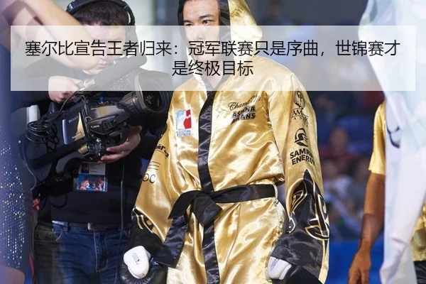 塞尔比宣告王者归来：冠军联赛只是序曲，世锦赛才是终极目标